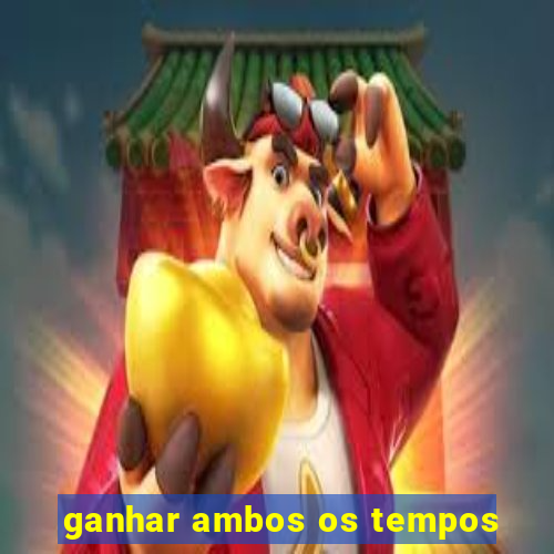 ganhar ambos os tempos